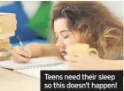  ??  ?? Teens need their sleep so this doesn’t happen!