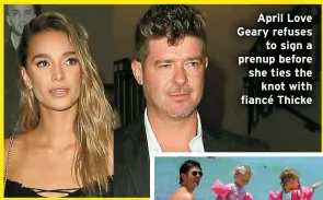  ?? ?? April Love Geary refuses to sign a prenup before she ties the knot with fiancé Thicke