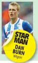  ??  ?? STAR MAN DAN BURN Wigan