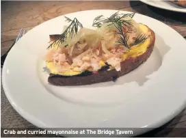  ??  ?? Crab and curried mayonnaise at The Bridge Tavern