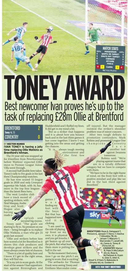  ??  ?? BRENTFORD: Raya 6, Dalsgaard 7, Pinnock 6, Jansson 7, Henry 7, Dasilva 7 (Ghoddos 78, 6), Jensen 7, Mbeumo 7, Marcondes 7 (Janelt 69, 6), Canos 6, Toney 8 (Forss 64, 6)