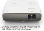  ??  ?? Der Benq Cineprime W2700 brilliert mit 4K, HDR PRO und Dci-p3-farbraum