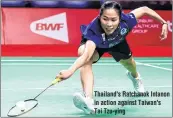  ??  ?? Thailand's Ratchanok Intanon in action against Taiwan's Tai Tzu-ying