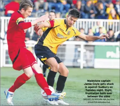  ?? FM3513472; FM FM3513496, right. Buy these
pictures from kentonline.co.uk ?? Maidstone captain Jamie Coyle gets stuck in against Sudbury on Tuesday night. Right, frustratio­n boils over
between the sides