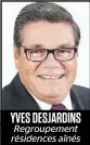  ??  ?? YVES DESJARDINS
Regroupeme­nt résidences aînés