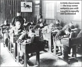  ??  ?? A 1906 classroom — the way some subjects are still taught is equally old-fashioned