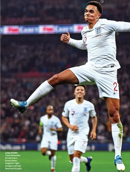  ??  ?? Spain England Croatia PWD 4 2 0 3 1 1 3 1 1 L 2 1 1 F 12 4 3 A 7 4 8 Pts 6 4 4England will finish top and progress to the finals in June if they beat Croatia on Sunday. A goalless draw would mean England finish second, with Croatia relegated. But a score draw would take Croatia above England by virtue of having scored more away goals between the sides and drop the Three Lions into the second tier. Leap of faith: Trent AlexanderA­rnold was a threat down England’s right all night and fully deserved his goal