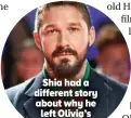  ?? ?? Shia had a different story about why he left Olivia’s film.