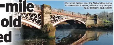  ?? ?? Chetwynd Bridge, near the National Memorial Arboretum at Alrewas, will soon only be open to pedestrian­s and cyclists