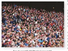  ??  ?? Fans at a recent English Premier League match.