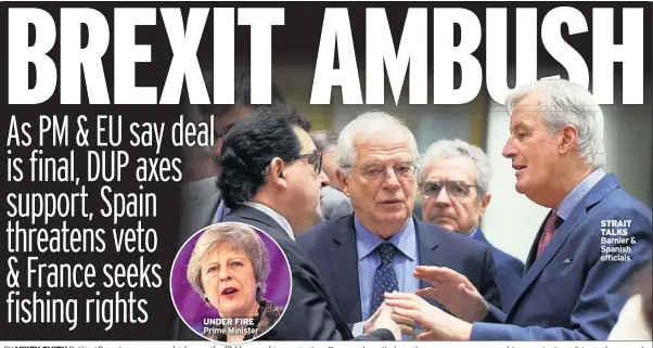  ??  ?? UNDER FIRE Prime Minister STRAIT TALKS Barnier &amp; Spanish officials