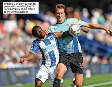  ?? ?? United’s Dan Burn battles for possession with Brighton’s Tariq Lamptey on his return to the Amex Stadium