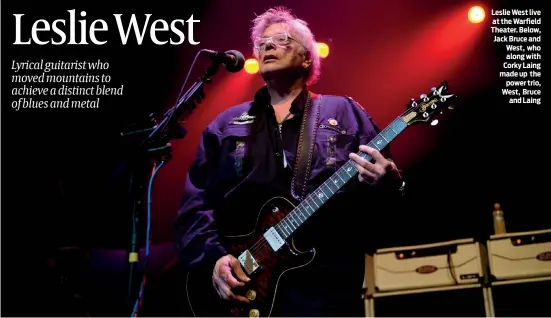  ?? PHOTOS: PAT JOHNSON + MEDIAPUNCH INC/ALAMY, WIKIPEDIA ?? Leslie West live at the Warfield Theater. Below, Jack Bruce and West, who along with Corky Laing made up the power trio, West, Bruce and Laing