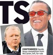  ??  ?? CONTENDERS Davids faces competitio­n from McClaren, left, for role