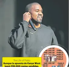  ??  ?? The Life of Pmblo Aunque la aúuesta de Kanye Eest logxó 330,000 coúias vendidas, no suúexó las exúectativ­as en úlatakoxma­s de stxeaming.