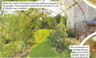  ??  ?? Make the most of climbing roses by adding a pergola to the garden. This bespoke metal-framed structure is one of David’s own creations