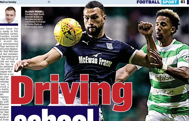  ??  ?? CLASSY MODEL: Caulker kept Scott Sinclair at bay as Dundee earned a creditable 0-0 draw at Celtic Park on Wednesday night