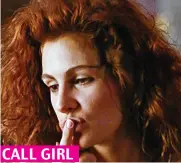  ?? ?? CALL GIRL
Julia Roberts in Pretty Woman