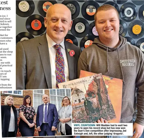  ?? ?? VINYL COUNTDOWN: Will Madden had to wait two years to open his record shop but has now won the Dyer’s Den competitio­n after impressing Jed Eatough and, left, the other judging ‘dragons’.