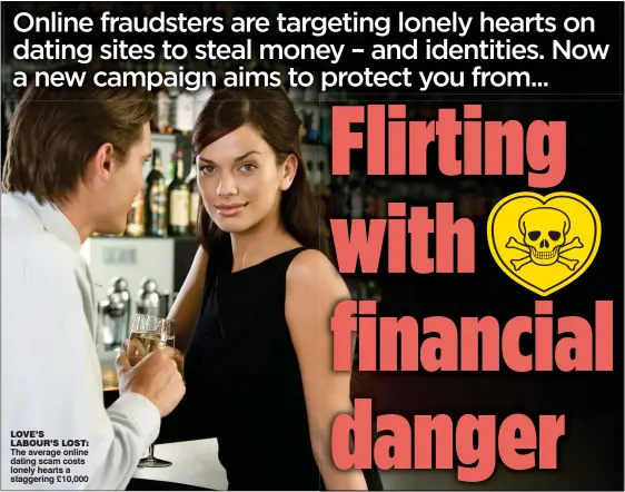  ??  ?? LOVE’S LABOUR’S LOST: The average online dating scam costs lonely hearts a staggering £10,000