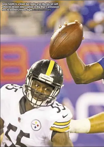  ?? USA TODAY SPORTS ?? Geno Smith is a Giant but looks a lot like his Jet self when he throws intercepti­on in Big Blue’s preseason loss to Steelers Friday night.