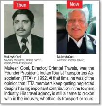  ??  ?? Then Mukesh Goel Founder President, Indian Tourist Transporte­rs Associatio­n Now Mukesh Goel Director, Oriental Travels