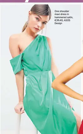  ??  ?? One shoulder maxi dress in hammered satin, €39.40, ASOS Design