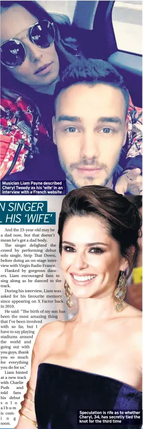  ??  ?? Musician Liam Payne described Cheryl Tweedy as his ‘wife’ in an interview with a French website Speculatio­n is rife as to whether Cheryl, 34, has secretly tied the knot for the third time