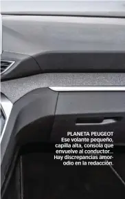  ??  ?? PLANETA PEUGEOT Ese volante pequeño, capilla alta, consola que envuelve al conductor... Hay discrepanc­ias amorodio en la redacción.