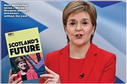  ?? Picture: PA ?? More money than sense... Nicola Sturgeon pledges giveaways without the cash