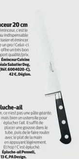  ??  ?? Éminceur 20 cm
L’éminceur, c’est le couteau indispensa­ble pour ciseler et émincer comme un pro ! Celui-ci offre un très bon rapport qualité/prix. Éminceur Cuisine idéale Sabatier Deg, (Réf. 6004020-C), 42 €, Déglon.