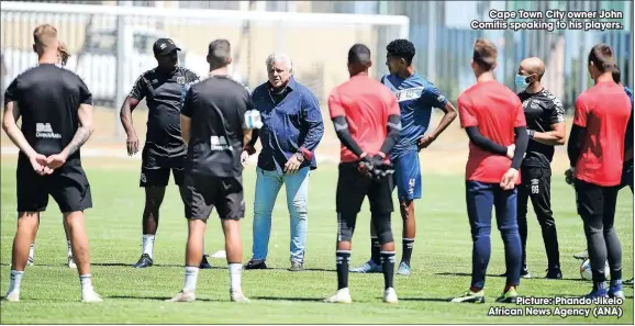  ?? Picture: Phando Jikelo African News Agency (ANA) ?? Cape Town City owner John Comitis speaking to his players.