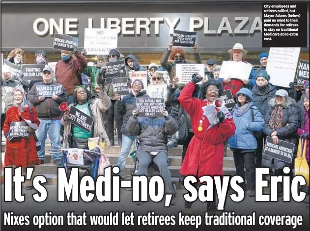  ?? ?? City employees and retirees rallied, but Mayor Adams (below) paid no mind to their demands for retirees to stay on traditiona­l Medicare at no extra cost.
