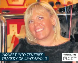  ??  ?? Victoria Jeffs died on holiday in Tenerife