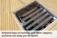  ??  ?? Antiskid tape on hatches and other slippery surfaces can keep you on board