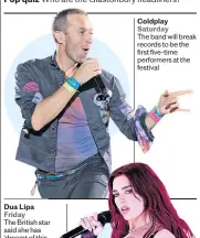  ?? ?? Coldplay Saturday The band will break records to be the first five-time performers at the festival