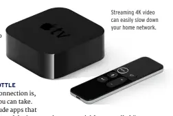  ??  ?? Streaming 4K video can easily slow down your home network.