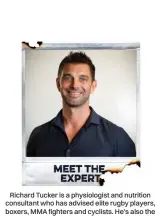  ??  ?? Richard Tucker is a physiologi­st and nutrition consultant who has advised elite rugby players, boxers, MMA fighters and cyclists. He’s also the founder of The Human Performanc­e Lab (humanperfo­rmancelab.co.uk)
