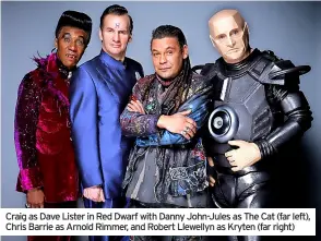  ?? ?? Craig as Dave Lister in Red Dwarf with Danny John-jules as The Cat (far left), Chris Barrie as Arnold Rimmer, and Robert Llewellyn as Kryten (far right)