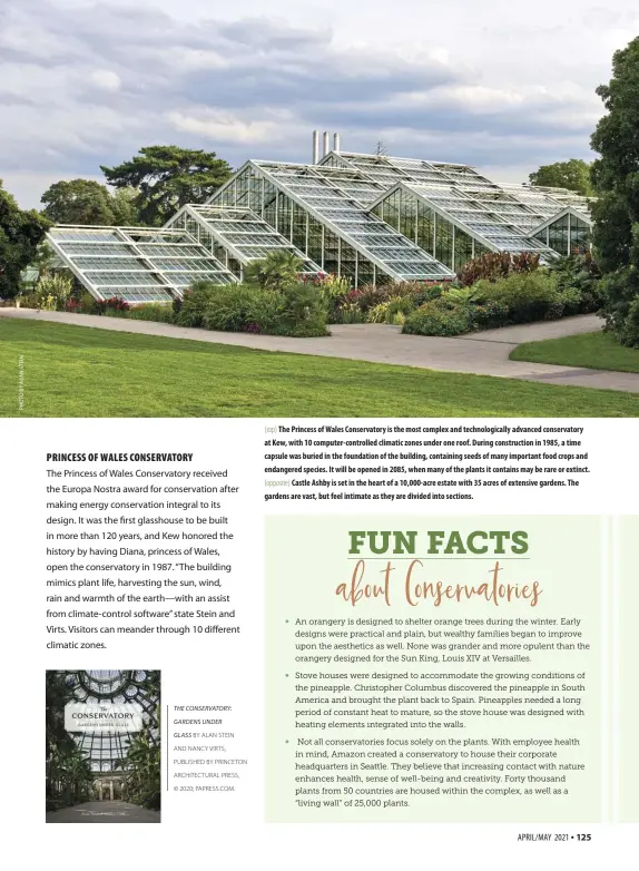  ?? THE CONSERVATO­RY:
GARDENS UNDER
GLASS BY ALAN STEIN
AND NANCY VIRTS,
PUBLISHED BY PRINCETON
ARCHITECTU­RAL PRESS,
© 2020; PAPRESS.COM. ?? (top) The Princess of Wales Conservato­ry is the most complex and technologi­cally advanced conservato­ry at Kew, with 10 computer-controlled climatic zones under one roof. During constructi­on in 1985, a time capsule was buried in the foundation of the building, containing seeds of many important food crops and endangered species. It will be opened in 2085, when many of the plants it contains may be rare or extinct. (opposite) Castle Ashby is set in the heart of a 10,000-acre estate with 35 acres of extensive gardens. The gardens are vast, but feel intimate as they are divided into sections.