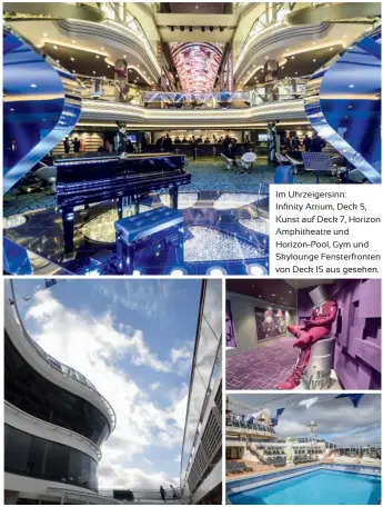  ??  ?? Im Uhrzeigers­inn:
Infinity Atrium, Deck 5, Kunst auf Deck 7, Horizon Amphitheat­re und Horizon-pool, Gym und Skylounge Fensterfro­nten von Deck 15 aus gesehen.