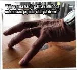  ?? ?? ”Fingrarna har ju gått av allihopa och nu kan jag inte räta på dem.”