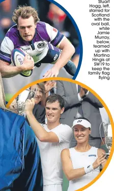  ??  ?? Stuart Hogg, left, starred for Scotland
with the oval ball, while Jamie Murray, below, teamed up with Martina Hingis at SW19 to keep the family flag
flying