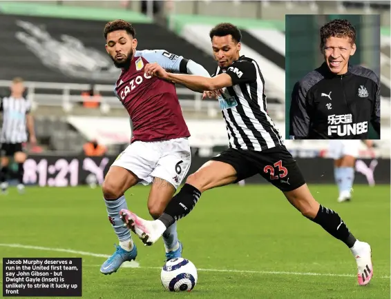  ??  ?? Jacob Murphy deserves a run in the United first team, say John Gibson - but Dwight Gayle (inset) is unlikely to strike it lucky up front