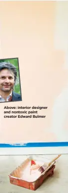  ??  ?? Above: interior designer and nontoxic paint creator Edward Bulmer