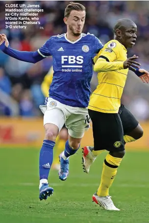  ?? PA ?? CLOSE UP: James Maddison challenges ex-City midfielder N’Golo Kante, who scored in Chelsea’s 3-0 victory