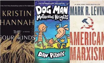  ?? ST. MARTIN’S PRESS/SCHOLASTIC/SIMON & SCHUSTER ?? USA TODAY released the top 100 bestsellin­g book titles of 2021. Among them are, from left: “The Four Winds” by Kristin Hannah, “Dog Man: Mothering Heights” by Dav Pilkey and “American Marxism” by Mark R. Levin.
