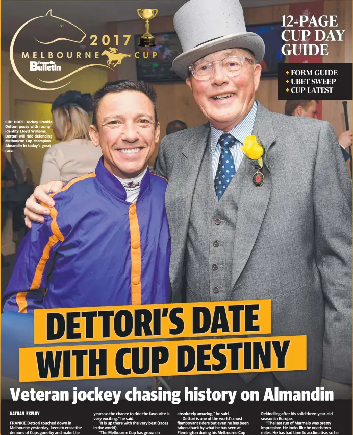  ??  ?? CUP HOPE: Jockey Frankie Dettori poses with racing identity Lloyd Williams. Dettori will ride defending Melbourne Cup champion Almandin in today’s great race.