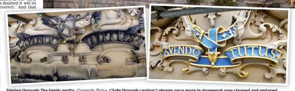  ??  ?? Shining through: The family motto, Cavendo Tutus (‘Safe through caution’) gleams once more in stonework now cleaned and restored
