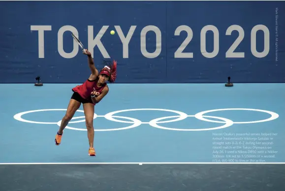  ?? ?? Naomi Osaka's powerful serves helped her defeat Switzerlan­d's Viktorija Golubic in straight sets 6-3, 6-2 during her secondroun­d match at the Tokyo Olympics on
July 26. I used a Nikon D850 with a Nikkor 300mm f/4 set to 1/2500th of a second, f/5.6, ISO 800 to freeze the action.